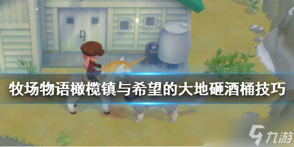 《牧场物语橄榄镇与希望的大地》砸酒桶游戏怎么玩 砸酒桶游戏技巧分享