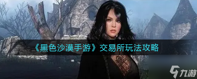 《黑色沙漠手游》交易所怎么玩 交易所玩法攻略