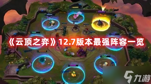 《云顶之弈》12.7版本最强阵容一览