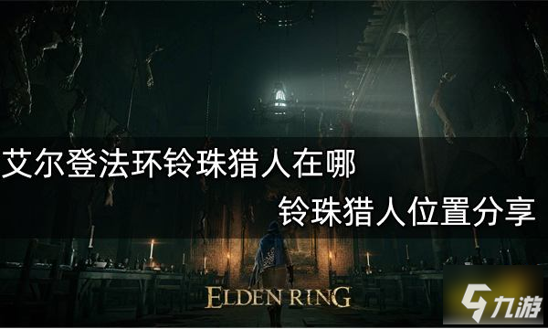艾尔登法环铃珠猎人在哪 铃珠猎人位置分享