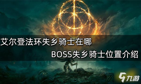 艾爾登法環(huán)失鄉(xiāng)騎士在哪 BOSS失鄉(xiāng)騎士位置介紹