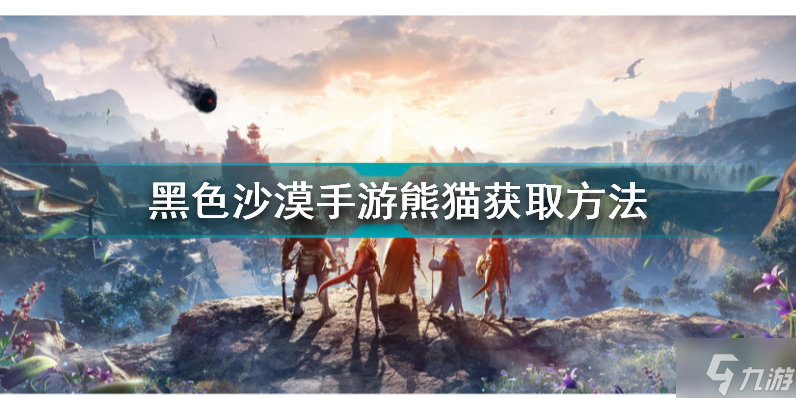 黑色沙漠手游熊猫怎么获取 黑色沙漠手游熊猫获取方法
