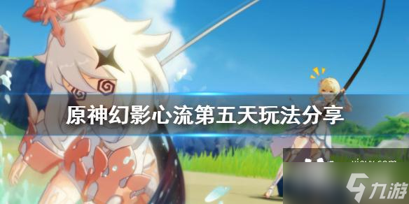 《原神》幻影心流第五关怎么玩？幻影心流第五天玩法分享