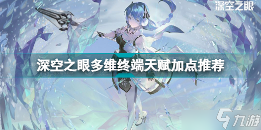 深空之眼多维终端天赋如何进行加点？多维终端天赋加点技巧分享与推荐