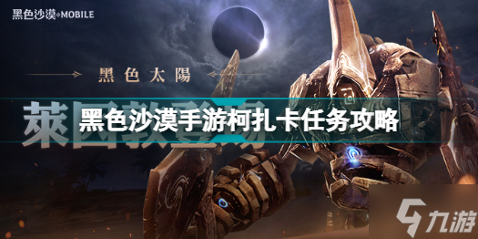 黑色沙漠手游柯扎卡在哪 黑色沙漠手游柯扎卡任务攻略