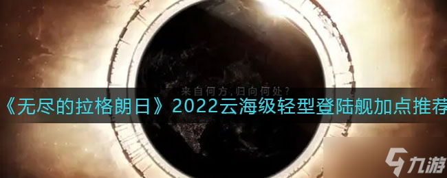 《無(wú)盡的拉格朗日》2022云海級(jí)輕型登陸艦加點(diǎn)推薦