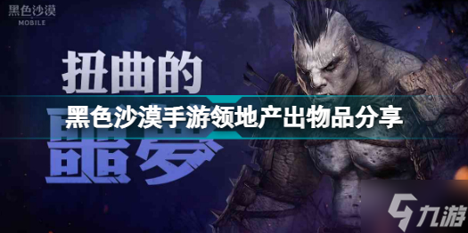 黑色沙漠手游领地能产出什么物品 黑色沙漠手游领地产出物品分享
