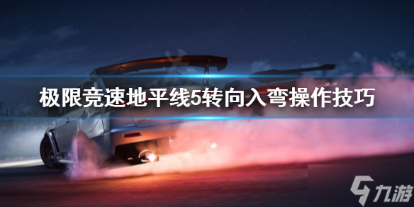 《极限竞速地平线5》转向入弯怎么控制