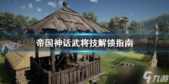 《帝國(guó)神話(huà)》武將技怎么解鎖？武將技解鎖指南