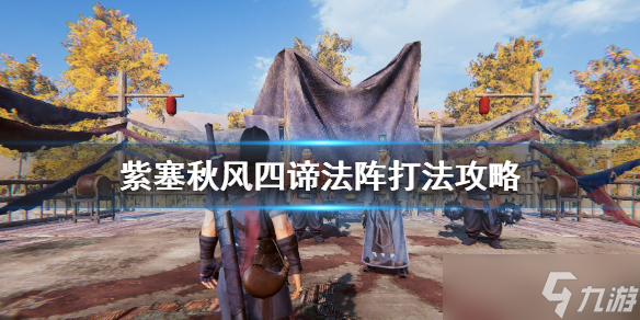 《紫塞秋风》四谛阵怎么打 四谛法阵打法技巧分享