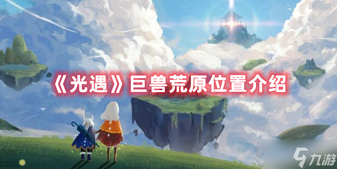 《光遇》巨兽荒原位置介绍