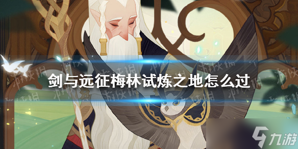 《剑与远征》梅林试炼之地怎么过？梅林试炼之地攻略