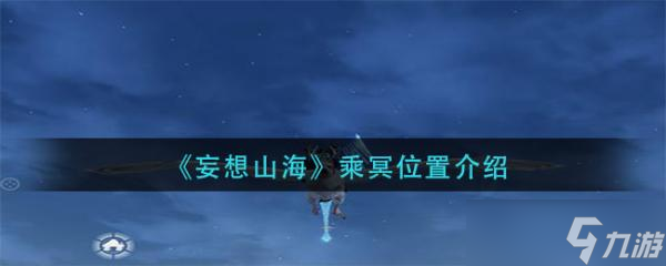 《妄想山海》乘冥位置介绍