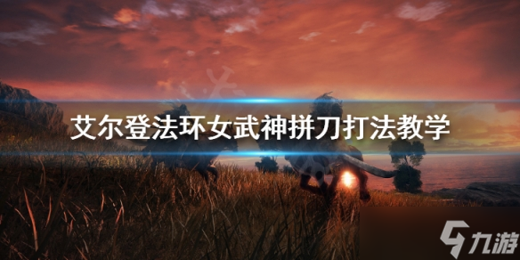 《艾尔登法环》女武神怎么过 女武神拼刀打法教学