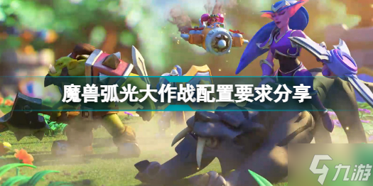魔兽弧光大作战配置要求高吗 魔兽弧光大作战配置要求分享