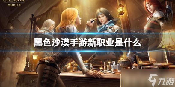 《黑色沙漠手游》新职业是什么 新版本将会更新什么职业