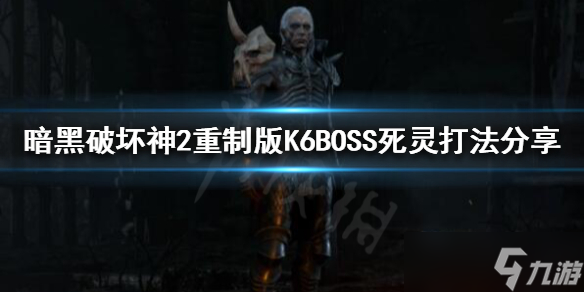 《暗黑破壞神2重制版》K6BOSS怎么打？K6BOSS死靈打法攻略