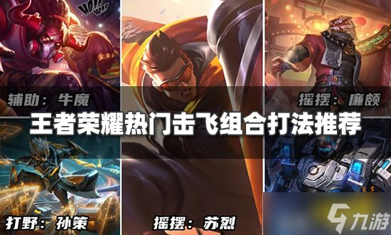 王者荣耀击飞流组合怎么玩？ 热门击飞组合打法推荐