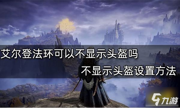 艾尔登法环可以不显示头盔吗 不显示头盔设置方法