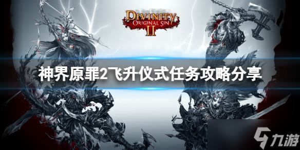 《神界原罪2》飞升仪式怎么做？飞升仪式任务攻略