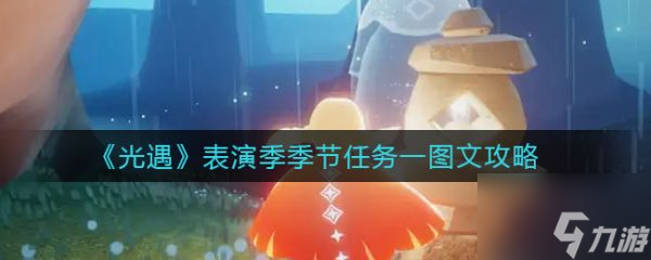 光遇表演季季节任务一图文攻略 具体介绍
