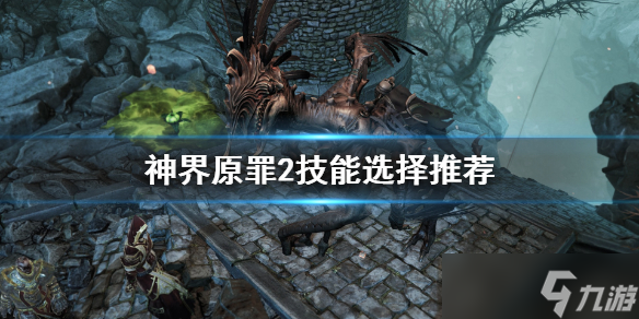 《神界原罪2》什么技能最好用？技能选择推荐