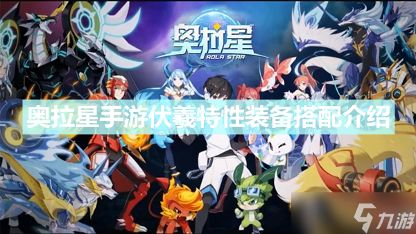 《奥拉星手游》伏羲特性装备怎么搭配 伏羲特性装备搭配介绍