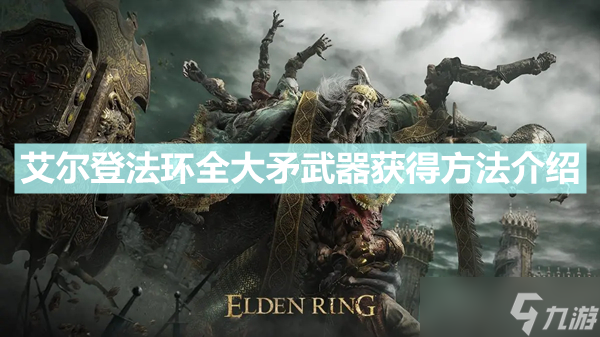 《艾爾登法環(huán)》大矛武器怎么獲得 全大矛武器獲得方法介紹
