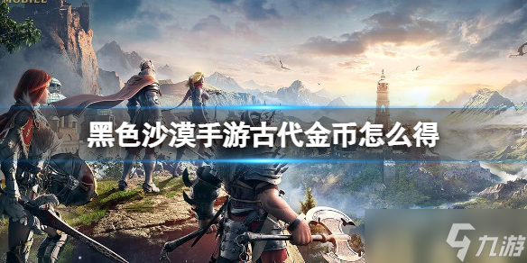 《黑色沙漠手游》古代金币怎么得 古代金币的获取途径有什么