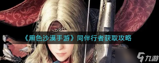 《黑色沙漠手游》同伴行者获取攻略