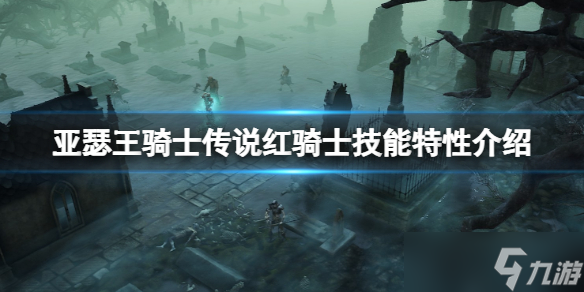 《亚瑟王骑士传说》红骑士怎么样？红骑士技能特性介绍