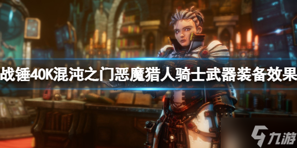 《战锤40K混沌之门恶魔猎人》骑士武器装备效果一览 骑士装备有哪些