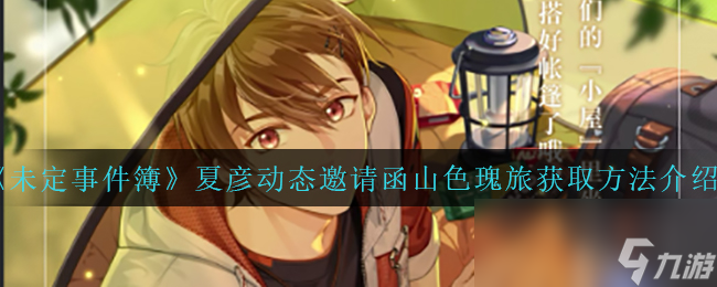 《未定事件簿》夏彦动态邀请函山色瑰旅获取方法介绍