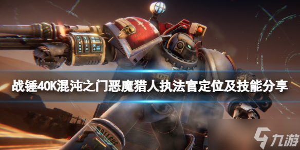 《战锤40K混沌之门恶魔猎人》执法官定位及技能分享 执法官怎么玩？