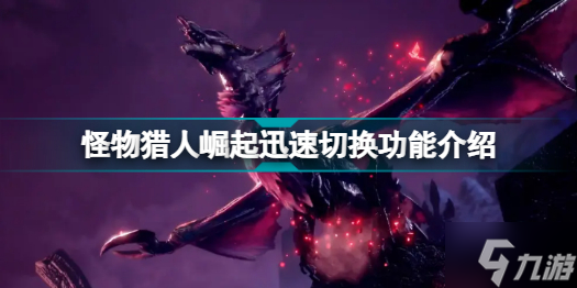 怪物猎人崛起迅速切换是什么 怪物猎人崛起迅速切换功能介绍