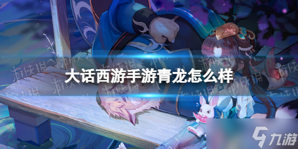 《大话西游手游》青龙怎么样 青龙召唤兽图鉴