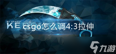 怎么调csgo4:3拉伸 4:3拉伸设置方法