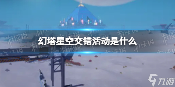 《幻塔》星空交错活动是什么 幻塔2.0维拉时空星空交错介绍