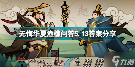 无悔华夏渔樵问答5.13答案是什么 无悔华夏渔樵问答5.13答案分享