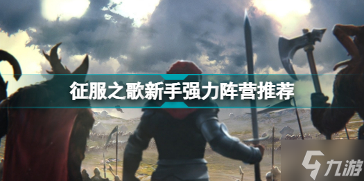 征服之歌哪些陣營(yíng)好用 征服之歌新手強(qiáng)力陣營(yíng)推薦