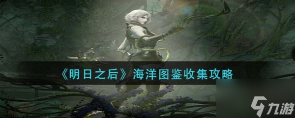 明日之后海洋图鉴收集攻略 具体介绍