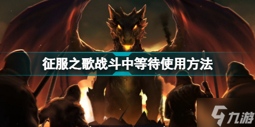 征服之歌战斗中等待是什么 征服之歌战斗中等待使用方法
