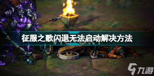 征服之歌闪退无法启动怎么办 征服之歌闪退无法启动解决方法