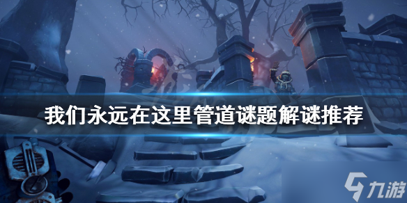 《我们永远在这里》管道谜题怎么完成？管道谜题解谜推荐