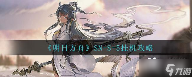 《明日方舟》SN-S-5挂机攻略