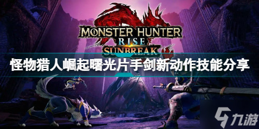 怪物獵人崛起曙光片手劍有什么變化 怪物獵人崛起曙光片手劍新動(dòng)作技能分享