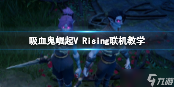 《吸血鬼崛起》怎么联机？联机教学