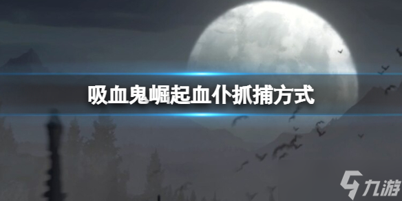 《吸血鬼崛起》血仆怎么抓？血仆抓捕方式