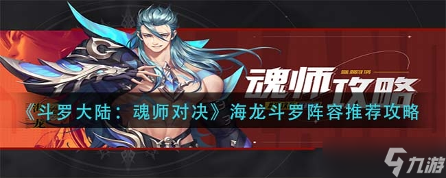 《斗罗大陆魂师对决》海龙斗罗阵容搭配推荐一览