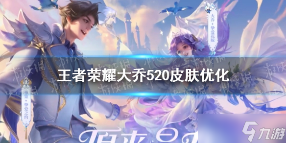 《王者荣耀》大乔520皮肤优化 大乔挚爱花嫁优化内容